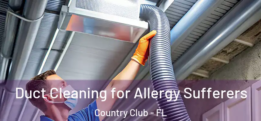 Duct Cleaning for Allergy Sufferers Country Club - FL