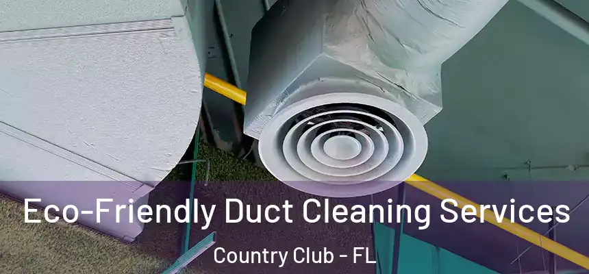 Eco-Friendly Duct Cleaning Services Country Club - FL