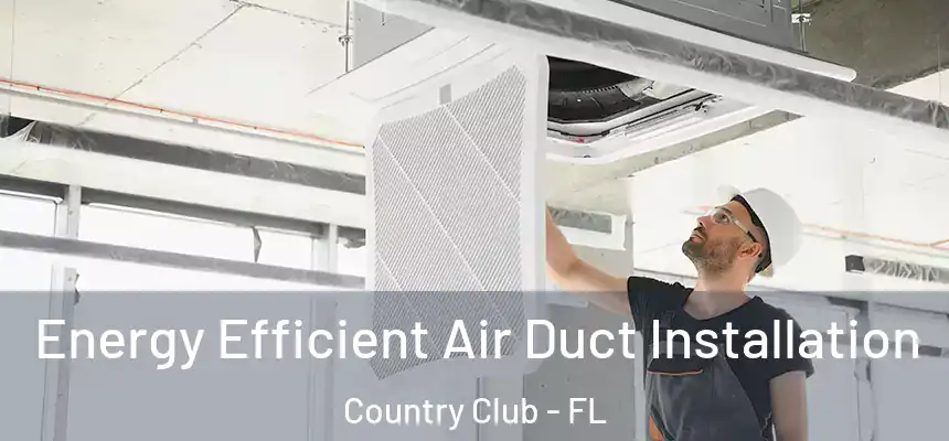 Energy Efficient Air Duct Installation Country Club - FL