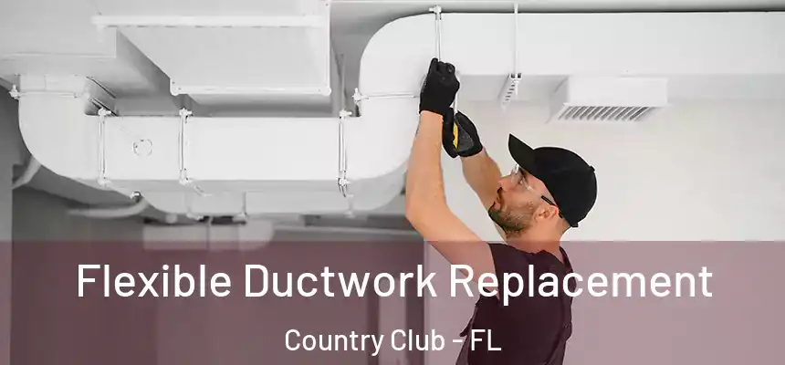 Flexible Ductwork Replacement Country Club - FL