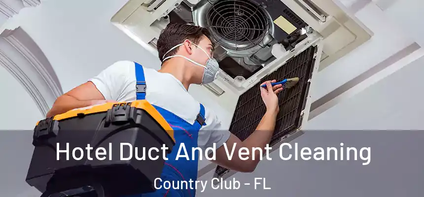 Hotel Duct And Vent Cleaning Country Club - FL