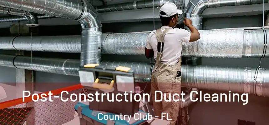 Post-Construction Duct Cleaning Country Club - FL