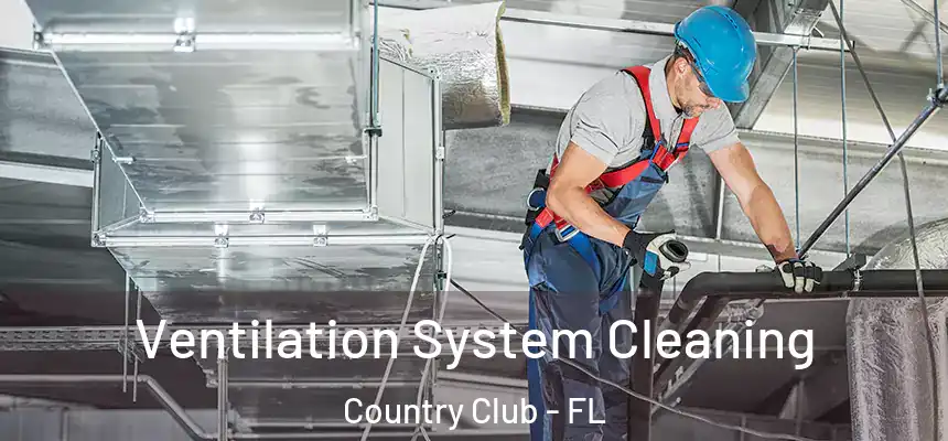 Ventilation System Cleaning Country Club - FL